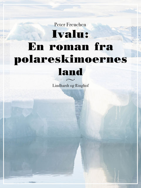 Ivalu: En roman fra polareskimoernes land, Peter Freuchen