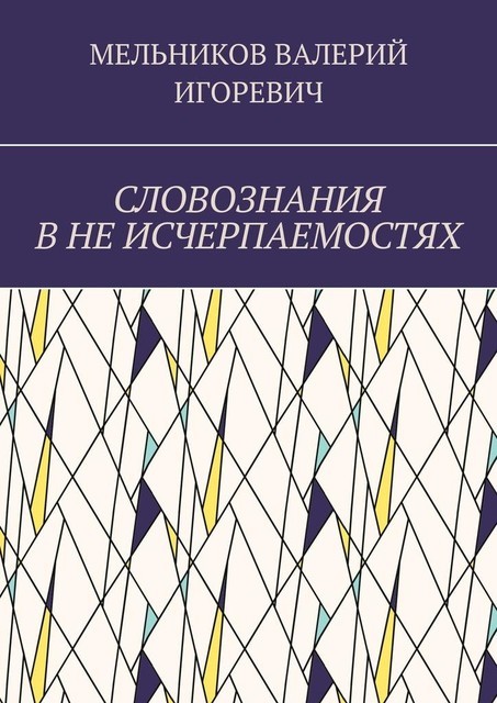 СЛОВОЗНАНИЯ В НЕ ИСЧЕРПАЕМОСТЯХ, Валерий Мельников