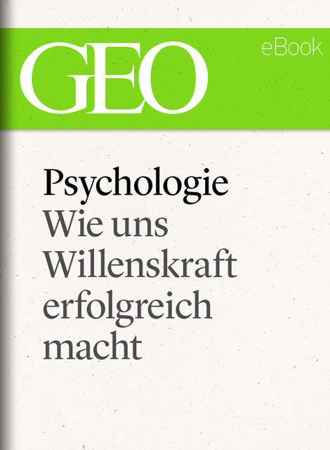 Psychologie: Wie uns Willenskraft erfolgreich macht, GEO Magazin