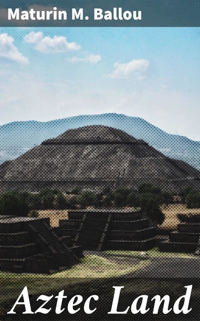 Aztec Land, Maturin Murray Ballou