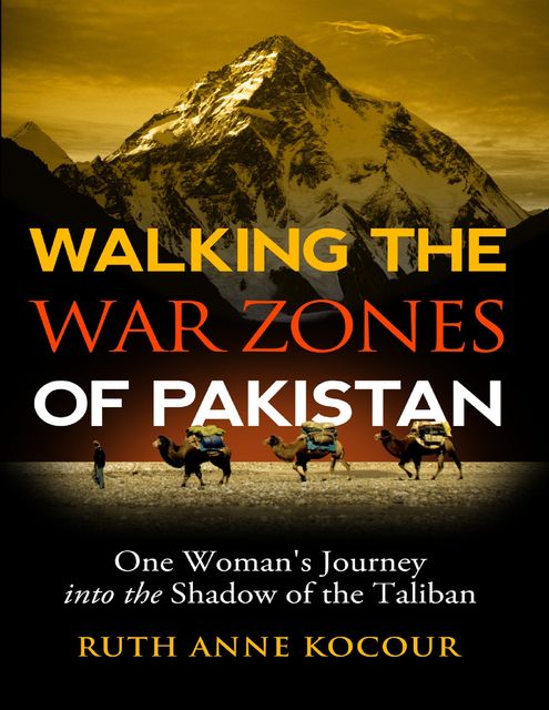 Walking the War Zones of Pakistan: One Woman's Journey into the Shadow of the Taliban, Ruth Anne Kocour