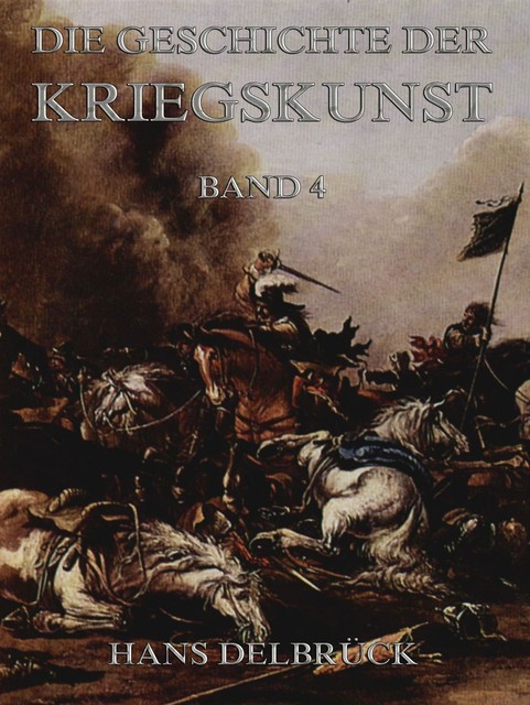 Geschichte der Kriegskunst, Band 4, Hans Delbrück