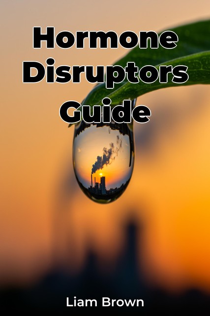 Hormone Disruptors Guide, Liam Brown