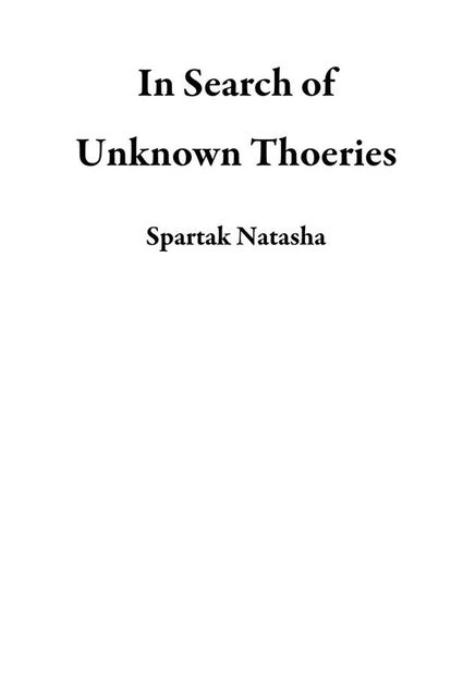 In Search of Unknown Thoeries, Spartak Natasha