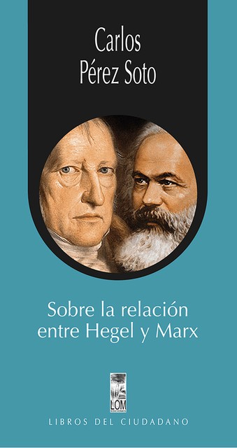 Sobre la relación entre Hegel y Marx, Carlos Pérez Soto