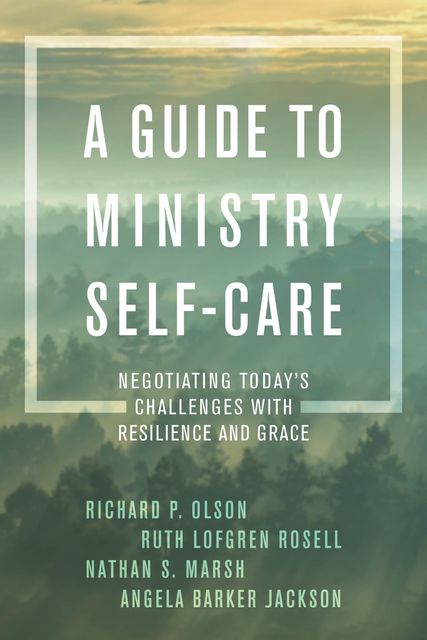 A Guide to Ministry Self-Care, Richard P. Olson, Angela Barker Jackson, Nathan S. Marsh, Ruth Lofgren Rosell