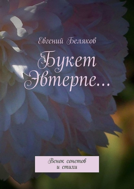 Букет Эвтерпе…. Венок сонетов и стихи, Евгений Беляков