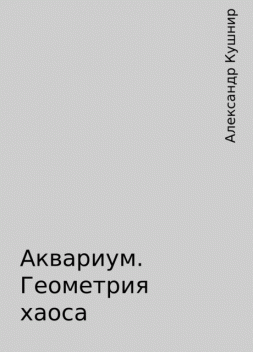 Аквариум. Геометрия хаоса, Александр Кушнир