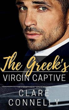 The Greek's Virgin Captive: She was wrong for him in every way but one… (Evermore Book 2), Clare Connelly