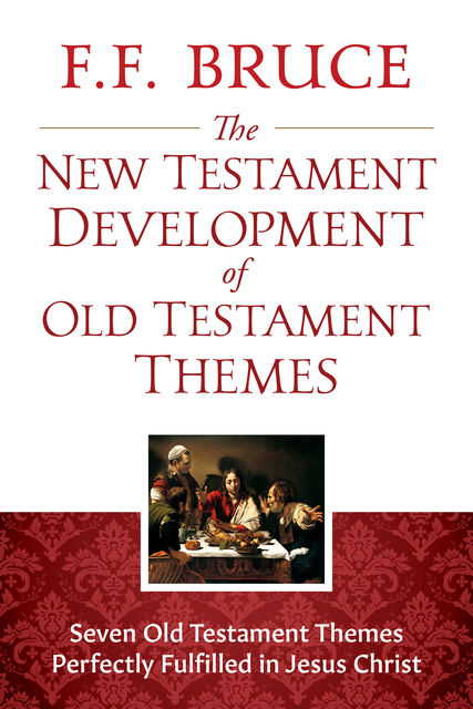 The New Testament Development of Old Testament Themes, F.F.Bruce