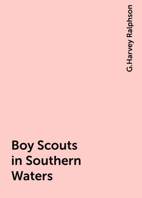 Boy Scouts in Southern Waters, G.Harvey Ralphson