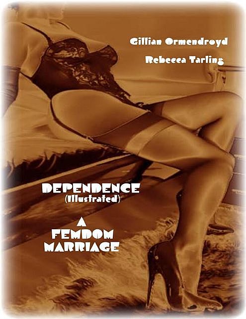 Dependence (Illustrated) – A Femdom Marriage, Gillian Ormendroyd, Rebecca Tarling