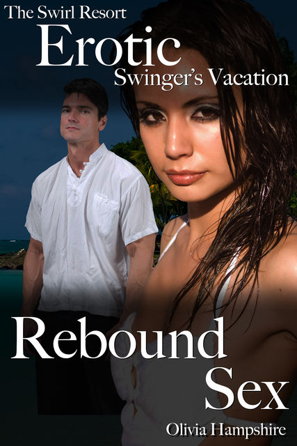 The Swirl Resort, Erotic Swinger's Vacation, Rebound Sex, Olivia Hampshire