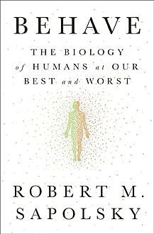 Behave: The Biology of Humans at Our Best and Worst, Robert Sapolsky