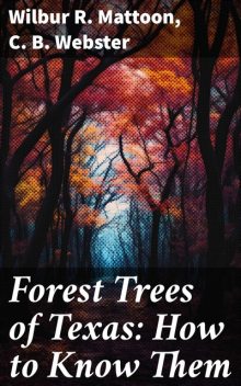 Forest Trees of Texas: How to Know Them, Wilbur R. Mattoon, C.B. Webster