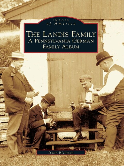 Landis Family: A Pennsylvania German Family Album, Irwin Richman