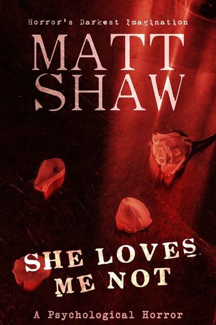 She Loves me Not: A Dark Tale of Obsession, Matt Shaw