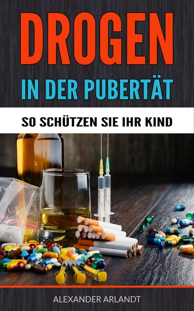 Wie schütze ich mein Kind vor Alkohol & Drogen, Antonio Rudolphios