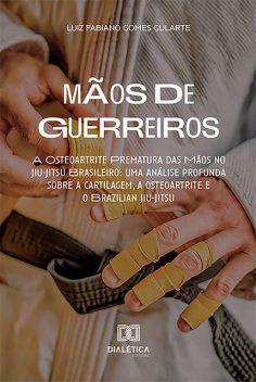 Mãos de Guerreiros – A Osteoartrite Prematura das Mãos no Jiu-Jitsu Brasileiro, Luiz Fabiano Gomes Gularte