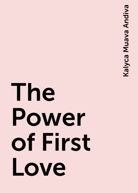 The Power of First Love, Kalyca Muava Andiva