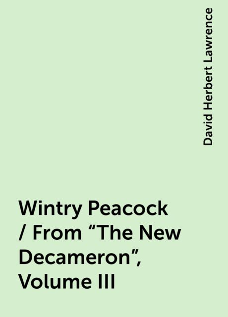 Wintry Peacock / From "The New Decameron", Volume III, David Herbert Lawrence