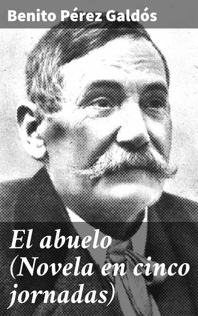 El Abuelo, Benito Pérez Galdós