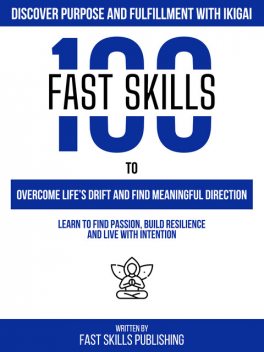 Discover Purpose And Fulfillment With Ikigai, Fast Skills Publishing