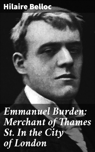 Emmanuel Burden: Merchant of Thames St. In the City of London, Hilaire Belloc