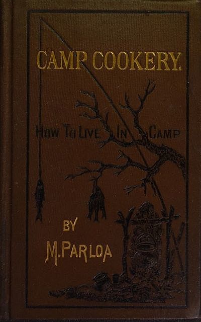 Camp Cookery or How to Live in Camp, Maria Parloa