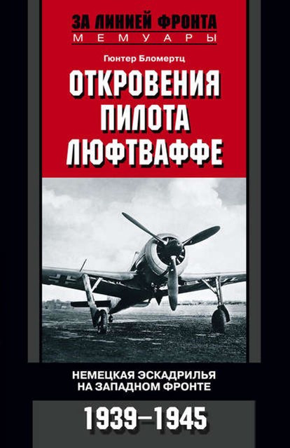 Откровения пилота люфтваффе. Немецкая эскадрилья на Западном фронте. 1939 – 1945, Гюнтер Бломертц