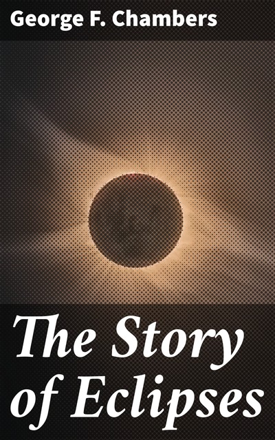 The Story of Eclipses, George F.Chambers