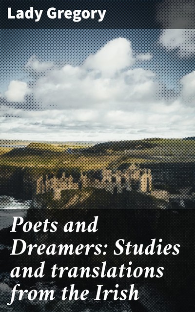 Poets and Dreamers: Studies and translations from the Irish, Lady Gregory
