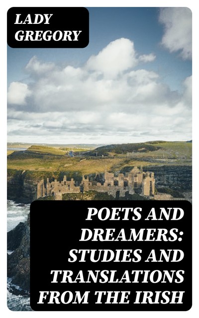 Poets and Dreamers: Studies and translations from the Irish, Lady Gregory