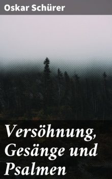 Versöhnung, Gesänge und Psalmen, Oskar Schürer