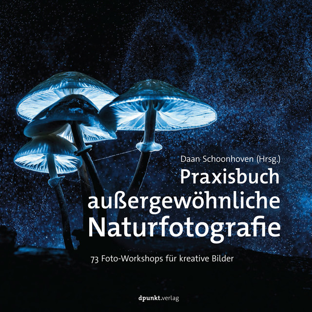 Praxisbuch außergewöhnliche Naturfotografie, Daan Schoonhoven