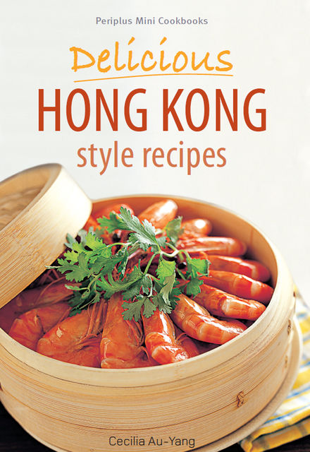 Periplus Mini Cookbooks: Delicious Hong Kong Style Recipes, Cecilia Au-Yang