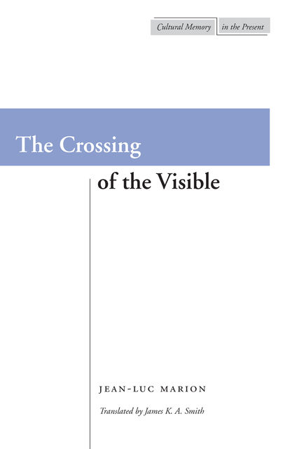 The Crossing of the Visible, Jean-Luc Marion