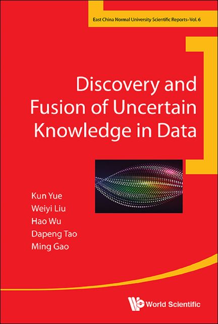 Discovery and Fusion of Uncertain Knowledge in Data, Dapeng Tao, Hao Wu, Kun Yue, Ming Gao, Weiyi Liu
