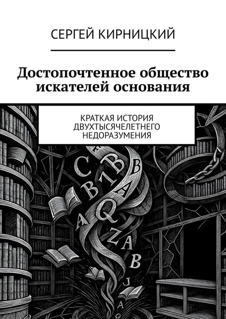 Достопочтенное общество искателей основания. Краткая история двухтысячелетнего недоразумения, Сергей Кирницкий