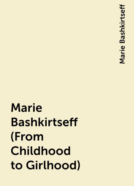 Marie Bashkirtseff (From Childhood to Girlhood), Marie Bashkirtseff