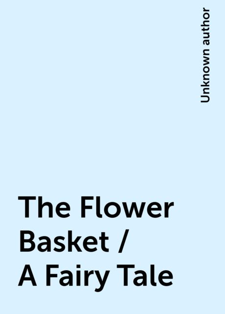 The Flower Basket / A Fairy Tale, 