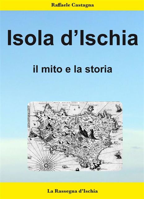 L'isola d'Ischia- Il mito e la storia, Raffaele Castagna