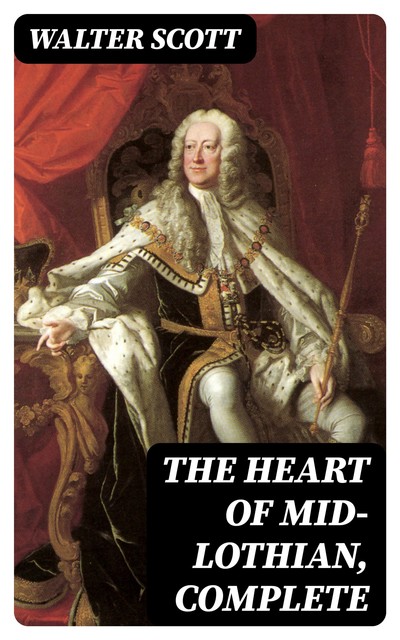 The Heart of Mid-Lothian, Complete, Walter Scott