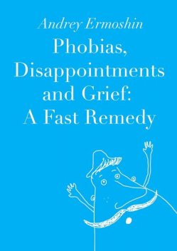 Phobias, Disappointments and Grief: A Fast Remedy, Ermoshin Andrey