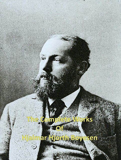 The Complete Works of Hjalmar Hjorth Boyesen, Hjalmar Hjorth Boyesen
