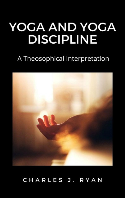 Yoga and Yoga Discipline, A Theosophical Interpretation, Charles