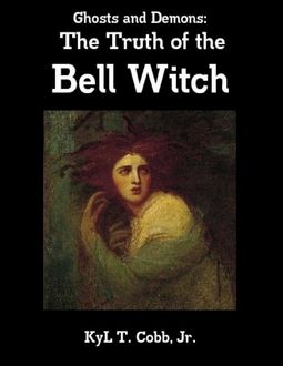 Ghosts and Demons: The Truth of the Bell Witch, KyL Cobb