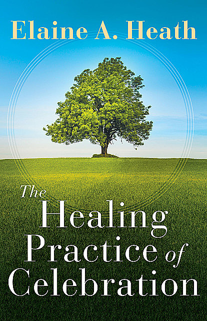 The Healing Practice of Celebration, Elaine Heath