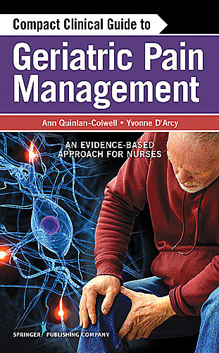Compact Clinical Guide to Geriatric Pain Management, APRN, RN, RNC, AHNBC, Ann Quinlan-Colwell, FAAPM, Patricia Bruckenthal