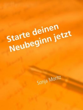 Starte deinen Neubeginn jetzt, Sonja Moritz